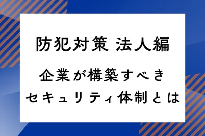 防犯対策 法人編｜企業が構築すべきセキュリティ体制とはのサムネイル画像です