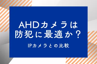 AHDカメラは防犯に最適か？―IPカメラとの比較のサムネイル画像です
