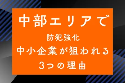 【中部エリアで防犯強化】中小企業が狙われる3つの理由のサムネイル画像です