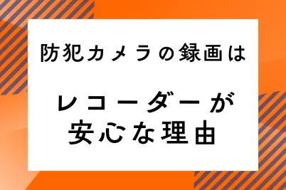 防犯カメラの録画はレコーダーが安心な理由のサムネイル画像です